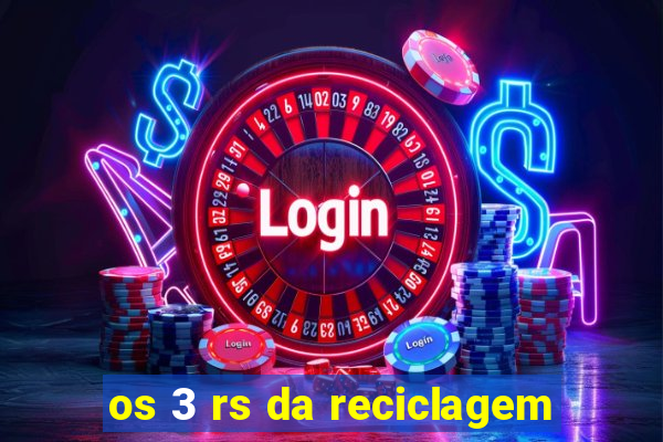 os 3 rs da reciclagem